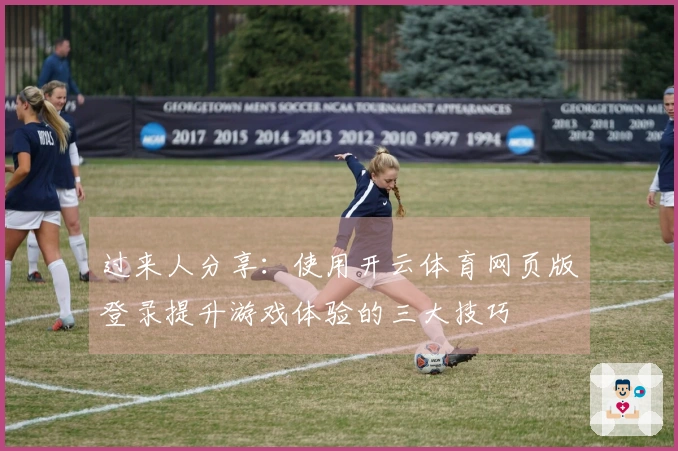 过来人分享：使用开云体育网页版登录提升游戏体验的三大技巧